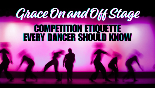 Dancer silhouettes on stage with words: Grace On and Off Stage: Competition Etiquette Every Dancer Should Know